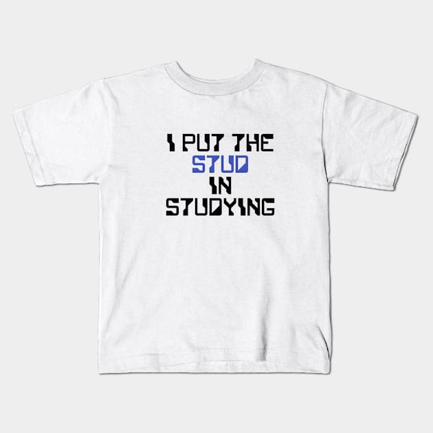 I put the Stud in the Studying Kids T-Shirt by Salaar Design Hub